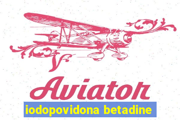 iodopovidona betadine